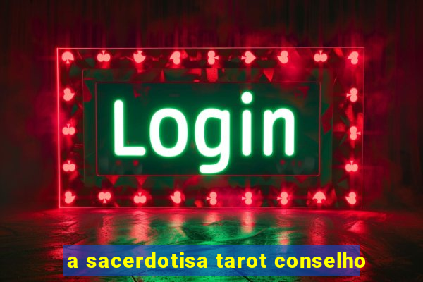 a sacerdotisa tarot conselho